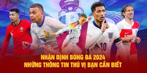 nhan-dinh-bong-da-2024-nhung-thong-tin-thu-vi-ban-can-biet